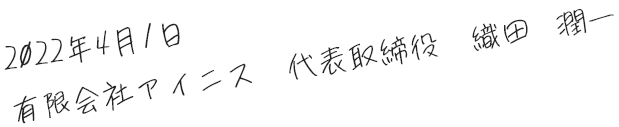 2022年4月1日　有限会社アイニス　代表取締役　織田　潤一
